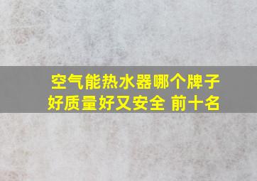 空气能热水器哪个牌子好质量好又安全 前十名